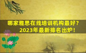 哪家雅思在线培训机构最好？ 2023年最新排名出炉！